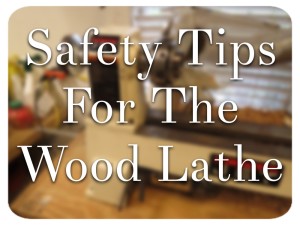 safety tips for the wood lathe